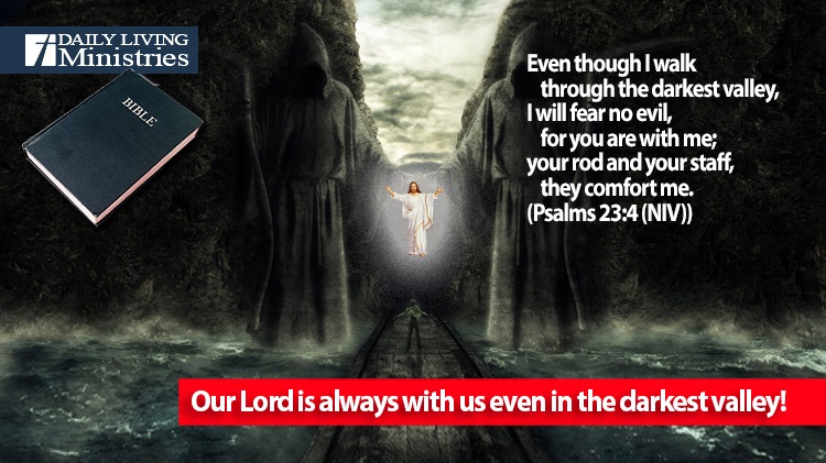 Our Lord is always with us even in the darkest valley!
