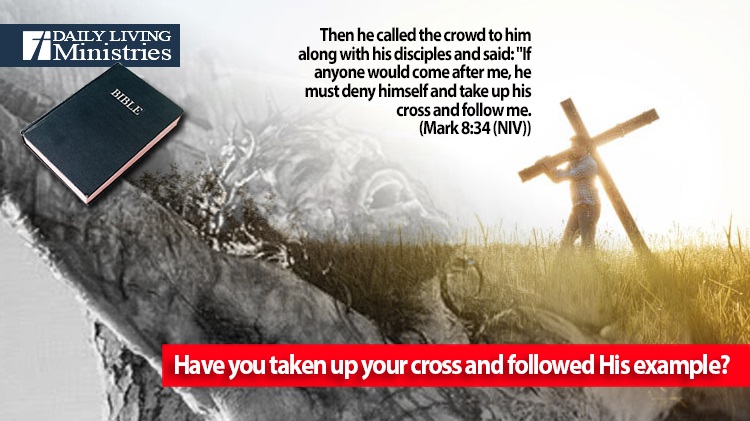 Have you taken up your cross and followed His example?