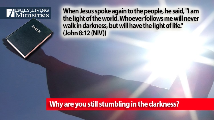 Why are you still stumbling in the darkness?