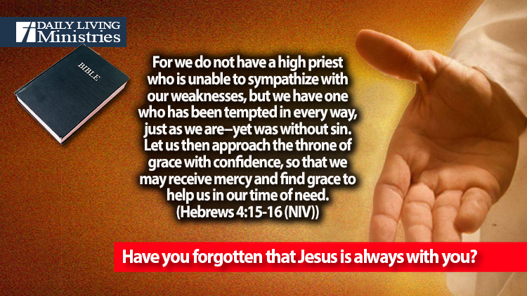 Have you forgotten that Jesus is always with you?